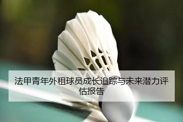 法甲青年外租球员成长追踪与未来潜力评估报告